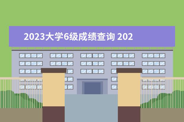 2023大学6级成绩查询 2023年三月份四六级成绩什么时候出来?