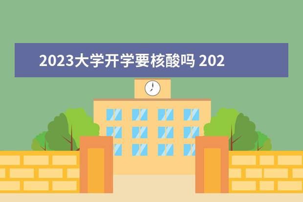 2023大学开学要核酸吗 2023学期会延迟开学吗