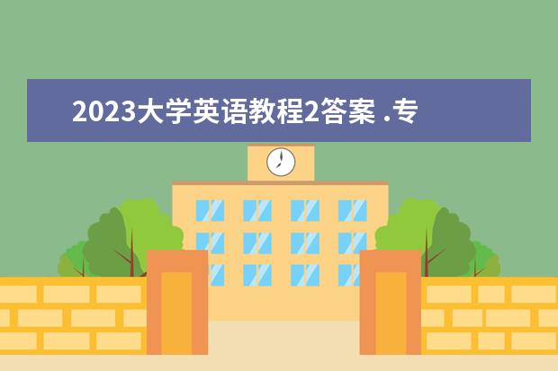 2023大学英语教程2答案 .专升本高数怎么学才扎实?