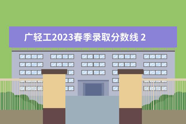 广轻工2023春季录取分数线 2023广东春季高考分数线是多少