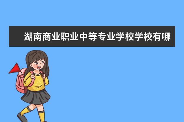 湖南商业职业中等专业学校学校有哪些专业 学费怎么收