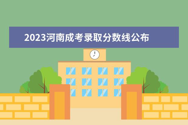 2023河南成考录取分数线公布 2023年成人高考分数线是多少