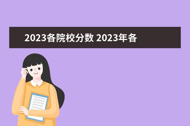 2023各院校分数 2023年各大学录取分数线