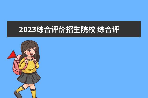 2023综合评价招生院校 综合评价招生的学校有哪些2023