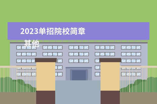 2023单招院校简章    其他信息：   <br/>