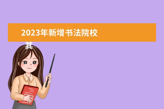 2023年新增书法院校    其他信息：   <br/>