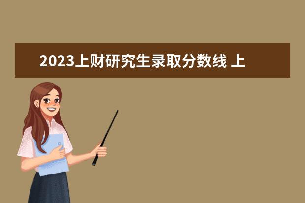 2023上财研究生录取分数线 上海财经大学研究生分数线2023