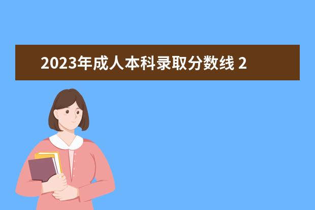 2023年成人本科录取分数线 2023成考录取分数线