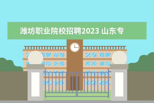 潍坊职业院校招聘2023 山东专升本成绩公布时间2023