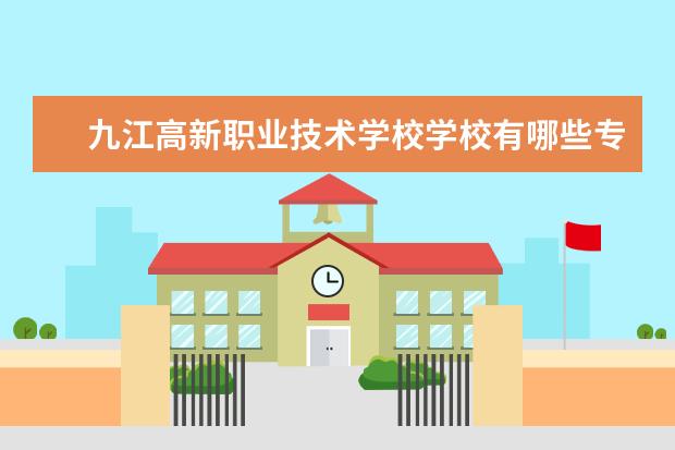 九江高新职业技术学校学校有哪些专业 学费怎么收