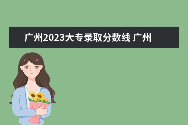 广州2023大专录取分数线 广州大专分数线2023