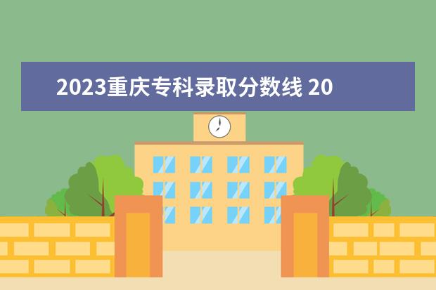 2023重庆专科录取分数线 2023重庆专科学校分数线