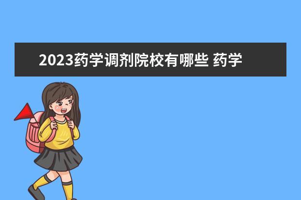 2023药学调剂院校有哪些 药学专业320分能调剂到哪些学校