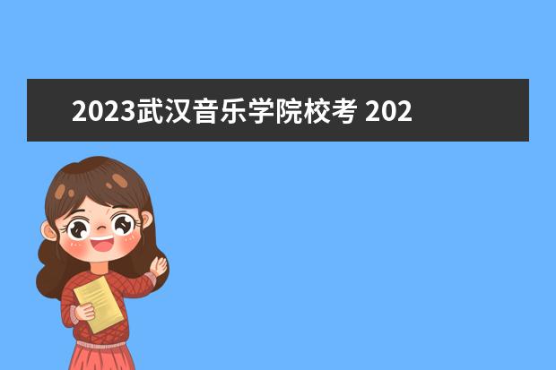 2023武汉音乐学院校考 2023年音乐校考有哪些学校