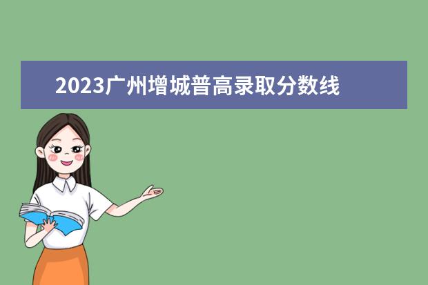 2023广州增城普高录取分数线 请收悉!2023年广东广州市增城区中小学积分制入学温...