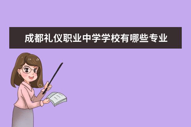 成都礼仪职业中学学校有哪些专业 学费怎么收