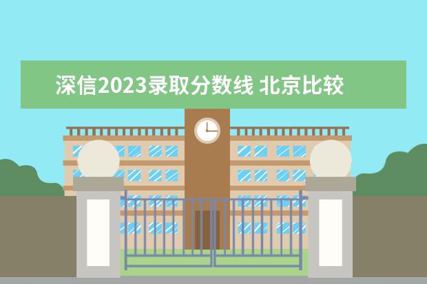 深信2023录取分数线 北京比较好的国际学校?