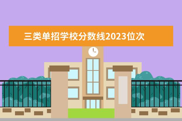 三类单招学校分数线2023位次 2023三类单招学校及分数线