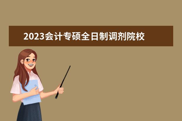 2023会计专硕全日制调剂院校 会计专硕可以调剂的学校有哪些