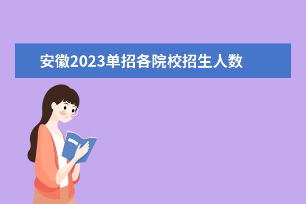 安徽2023单招各院校招生人数 2023年单招报考人数