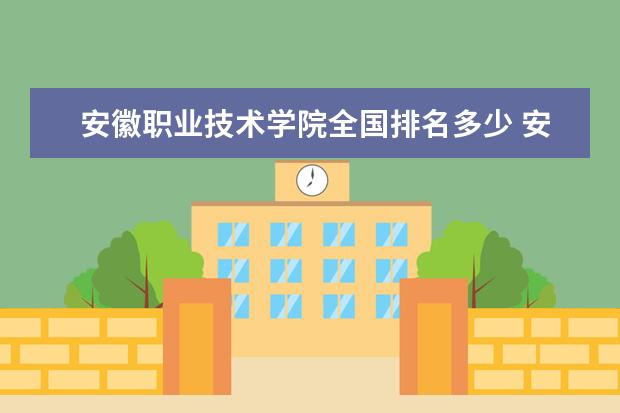 安徽职业技术学院全国排名多少 安徽职业技术学院简介