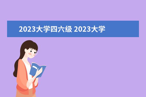 2023大学四六级 2023大学生四六级考试时间