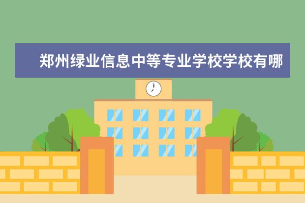 郑州绿业信息中等专业学校学校有哪些专业 学费怎么收