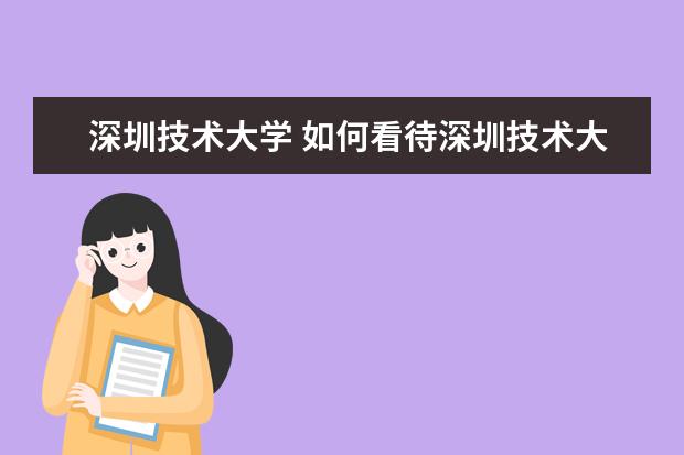 深圳技术大学 如何看待深圳技术大学?