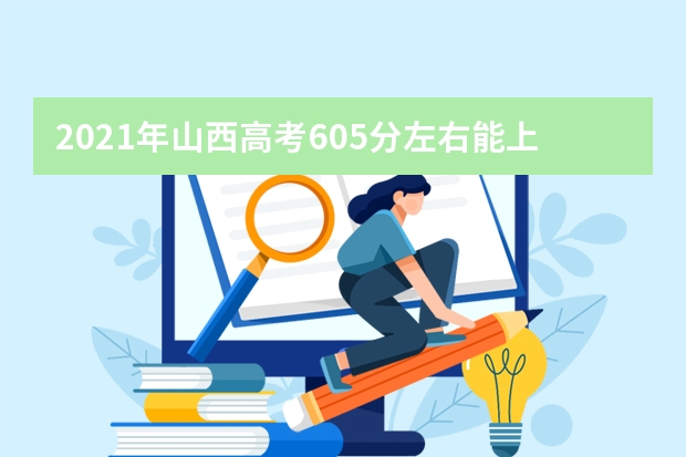 2021年山西高考605分左右能上什么样的大学