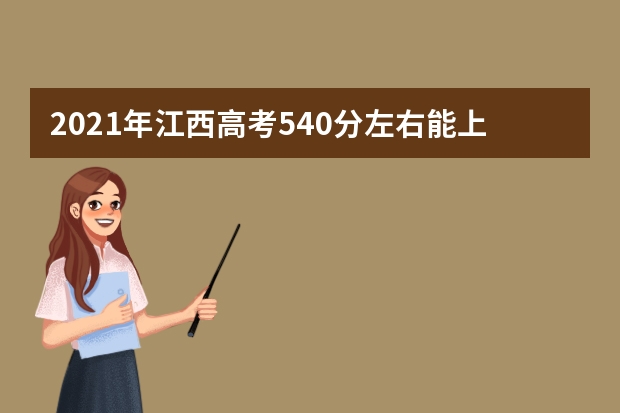 2021年江西高考540分左右能上什么样的大学