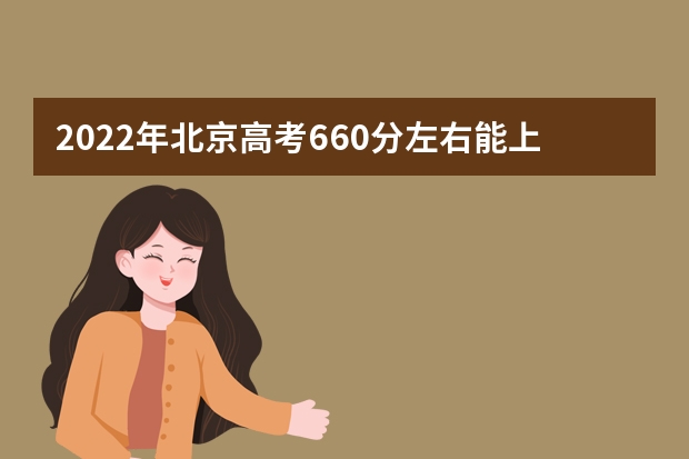 2022年北京高考660分左右能上什么样的大学