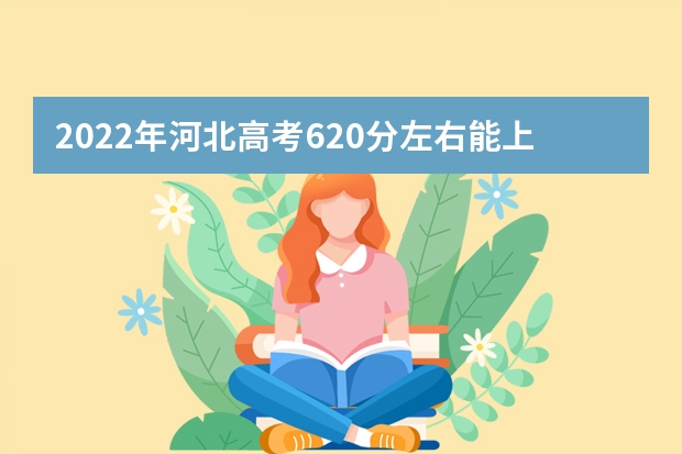 2022年河北高考620分左右能上什么样的大学