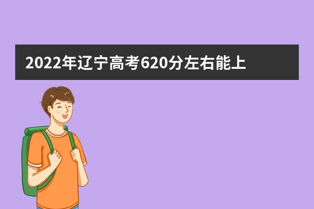 2022年辽宁高考620分左右能上什么样的大学