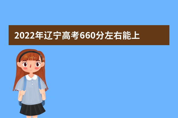 2022年辽宁高考660分左右能上什么样的大学