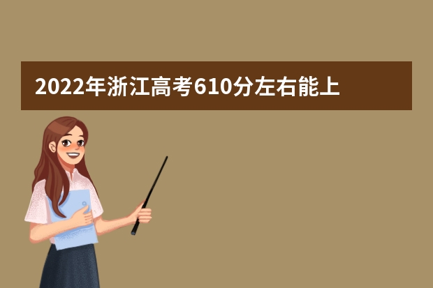 2022年浙江高考610分左右能上什么样的大学