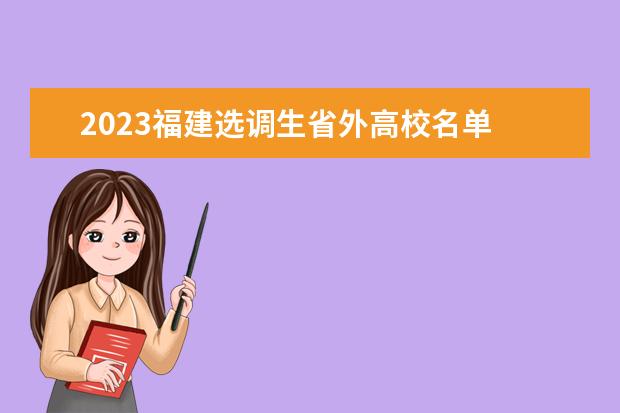 2023福建选调生省外高校名单 福建选调生考试时间2023