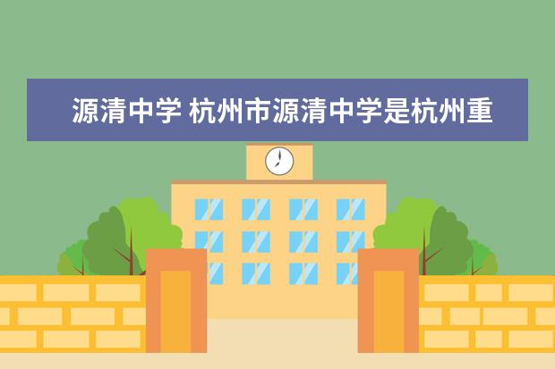 源清中学 杭州市源清中学是杭州重点中学吗?