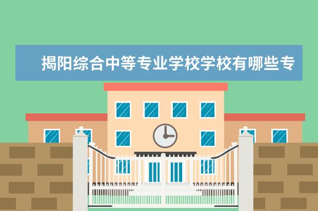 揭阳综合中等专业学校学校有哪些专业 学费怎么收