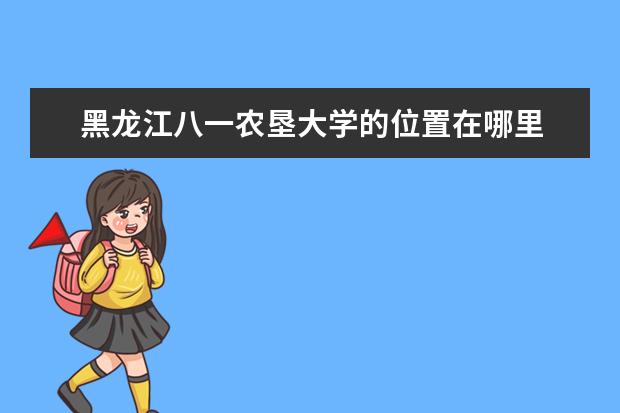 黑龙江八一农垦大学的位置在哪里    扩展资料