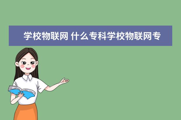 学校物联网 什么专科学校物联网专业好