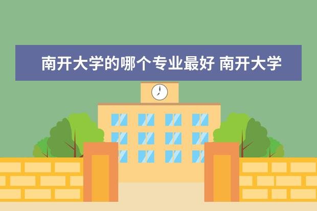 南开大学的哪个专业最好 南开大学最好的专业是什么?有哪些好专业?