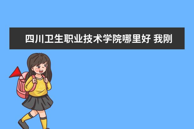 四川卫生职业技术学院哪里好 我刚高中毕业想读金宝搏app安卓下载,不知道四川金宝搏app安卓下载哪一间比较好?...