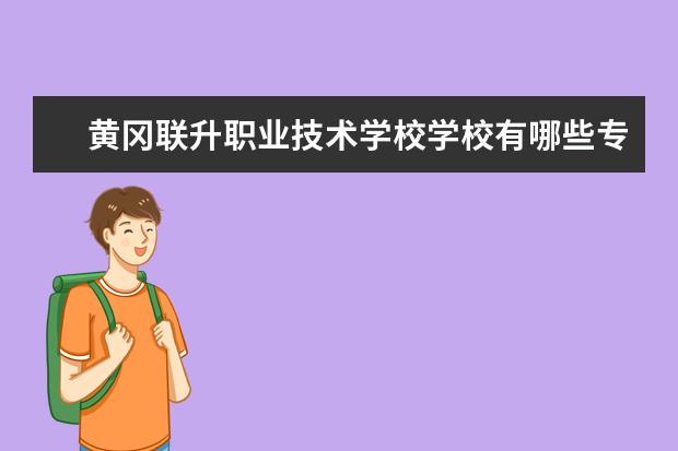 黄冈联升职业技术学校学校有哪些专业 学费怎么收