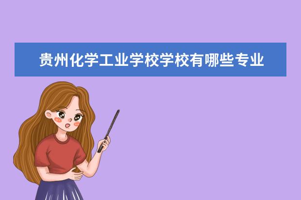 贵州化学工业学校学校有哪些专业 学费怎么收