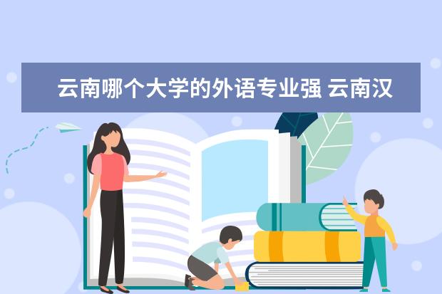 云南哪个大学的外语专业强 云南汉语言文学专业大学排名