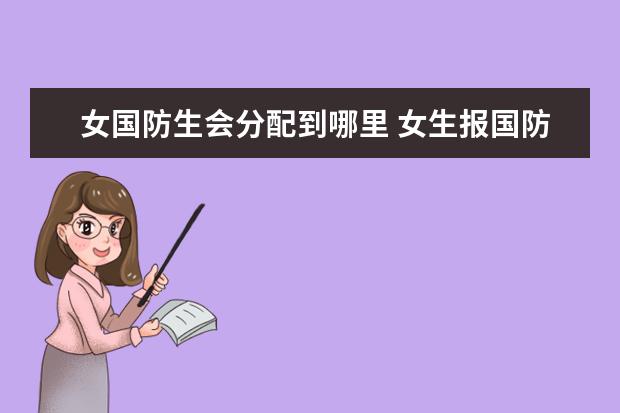 女国防生会分配到哪里 女生报国防生好吗