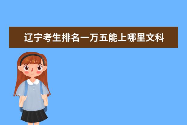 辽宁考生排名一万五能上哪里文科 辽宁省文科分数线