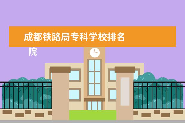 成都铁路局专科学校排名    院校专业：   <br/>