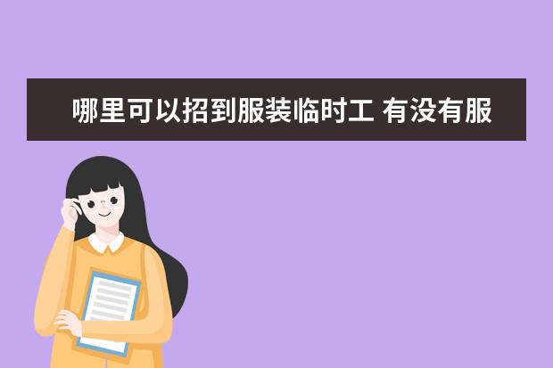 哪里可以招到服装临时工 有没有服装厂招女短期临时工做什么职位