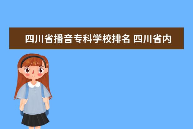 四川省播音专科学校排名 四川省内有播音主持的学校有哪些?要全面点的,谢了,...